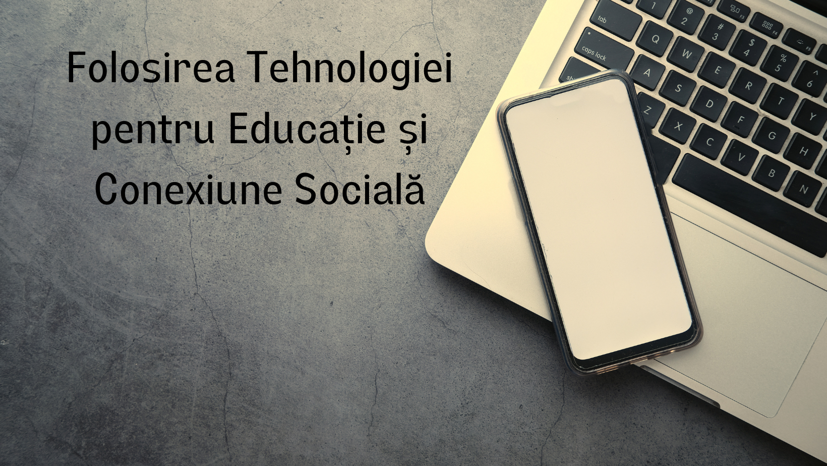 Folosirea Tehnologiei pentru Educație și Conexiune Socială